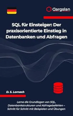 SQL für Einsteiger: Der praxisorientierte Einstieg in Datenbanken und Abfragen