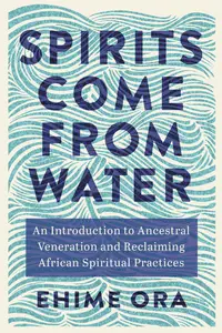 Spirits Come from Water: An Introduction to Ancestral Veneration and Reclaiming African Spiritual Practices