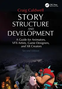 Story Structure and Development: A Guide for Animators, VFX Artists, Game Designers, and XR Creators