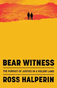 Bear Witness: The Pursuit of Justice in a Violent Land