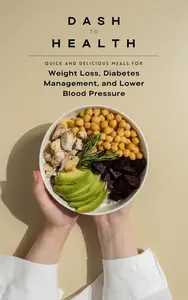 Dash to Health: Quick and Delicious Meals for Weight Loss, Diabetes Management, and Lower Blood Pressure