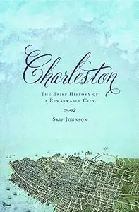 Charleston: The Brief History of a Remarkable City