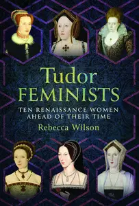 Tudor Feminists: 10 Renaissance Women Ahead of their Time