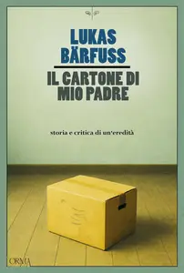 Lukas Bärfuss - Il cartone di mio padre. Storia e critica di un'eredità
