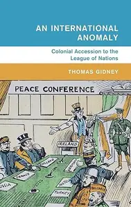 An International Anomaly: Colonial Accession to the League of Nations