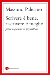 Massimo Palermo - Scrivere è bene, riscrivere è meglio. Prove ragionate di (ri)scrittura