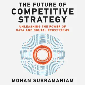 The Future of Competitive Strategy: Unleashing the Power of Data and Digital Ecosystems