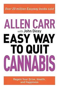 The Easy Way to Quit Cannabis: Regain your Drive, Health, and Happiness