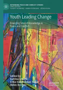 Youth Leading Change: Emerging Sites of Knowledge in Peace and Conflict (Rethinking Peace and Conflict Studies)