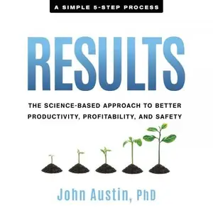 Results: The Science-Based Approach to Better Productivity, Profitability, and Safety