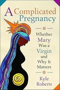 A Complicated Pregnancy: Whether Mary Was a Virgin and Why It Matters