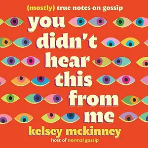 You Didn't Hear This from Me: (Mostly) True Notes on Gossip [Audiobook]