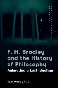 F. H. Bradley and the History of Philosophy: Animating a Lost Idealism