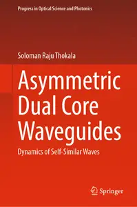 Asymmetric Dual Core Waveguides: Dynamics of Self-Similar Waves (Progress in Optical Science and Photonics, 22)