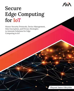 Secure Edge Computing for IoT: Master Security Protocols, Device Management, Data Encryption