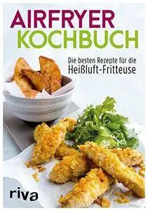 Airfryer-Kochbuch: Die besten Rezepte für die Heißluft-Fritteuse