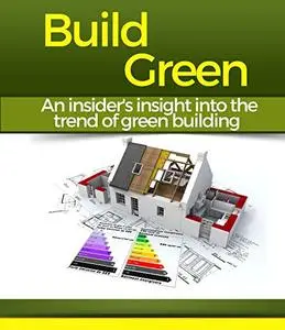 Build Green: An insider's insight into the trend of green building