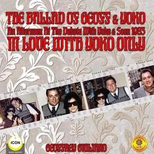 «The Ballad of Geoff and Yoko: An Afternoon at the Dakota with Yoko and Sean 1983 – In Love with Yoko Only» by Geoffrey