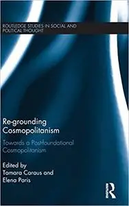 Re-Grounding Cosmopolitanism: Towards a Post-Foundational Cosmopolitanism