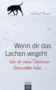 Wenn dir das Lachen vergeht: Wie ich meine Depression überwunden habe