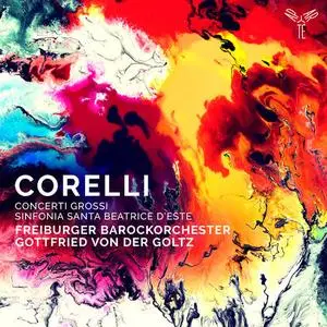 Freiburger Barockorchester & Gottfried von der Goltz - Corelli: Concerti Grossi, Sinfonia to Santa Beatrice d'Este (2018)