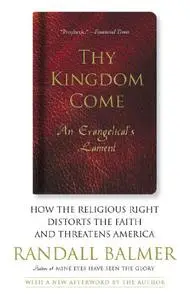 Thy Kingdom Come: How the Religious Right Distorts Faith and Threatens America