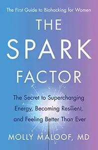 The Spark Factor: The Secret to Supercharging Energy, Becoming Resilient, and Feeling Better Than Ever