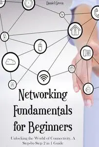 Networking Fundamentals for Beginners: Unlocking the World of Connectivity. A Step-by-Step 2 in 1 Guide