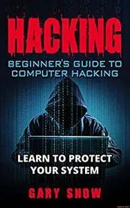 HACKING: Beginner's Guide to Computer Hacking. Learn to Protect Your System