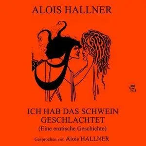 «Ich habe das Schwein geschlachtet» by Alois Hallner