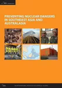 Preventing Nuclear Dangers in Southeast Asia and Australasia (An IISS Strategic Dossier) (repost)