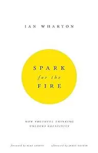 Spark for the Fire: How youthful thinking unlocks creativity
