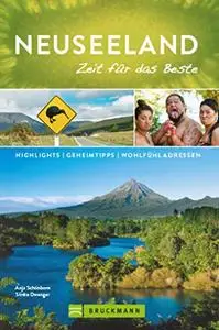 Bruckmann Reiseführer Neuseeland: Zeit für das Beste: Highlights, Geheimtipps, Wohlfühladressen.