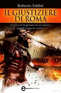 Roberto Fabbri - Il giustiziere di Roma. L'ascesa di Vespasiano in un nuovo, grande romanzo storico