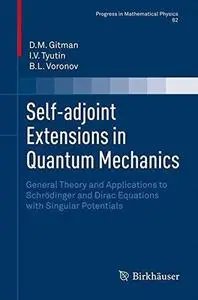 Self-adjoint Extensions in Quantum Mechanics: General Theory and Applications to Schrödinger and Dirac Equations with Singular