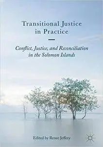 Transitional Justice in Practice: Conflict, Justice, and Reconciliation in the Solomon Islands