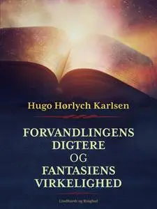 «Forvandlingens digtere og fantasiens virkelighed» by Hugo Hørlych Karlsen