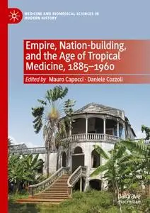 Empire, Nation-building, and the Age of Tropical Medicine, 1885–1960