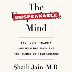 The Unspeakable Mind: Stories of Trauma and Healing from the Frontlines of PTSD Science [Audiobook]