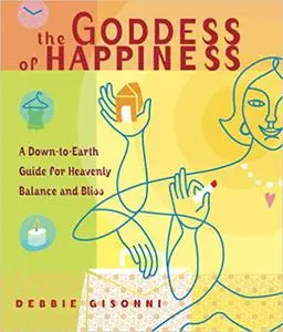 The Goddess of Happiness: A Down-to-Earth Guide for Heavenly Balance and Bliss Ed 2