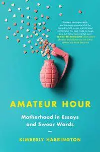 Amateur Hour: Motherhood in Essays and Swear Words