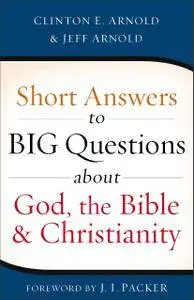 Short Answers to Big Questions about God, the Bible, and Christianity