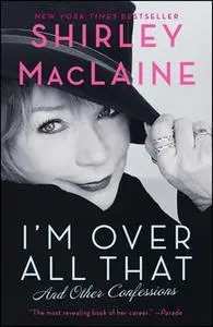 «I'm Over All That: And Other Confessions» by Shirley MacLaine
