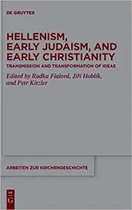 Hellenism, Early Judaism, and Early Christianity: Transmission and Transformation of Ideas