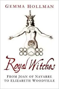 Royal Witches: From Joan of Navarre to Elizabeth Woodville