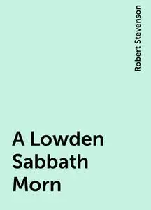 «A Lowden Sabbath Morn» by Robert Stevenson