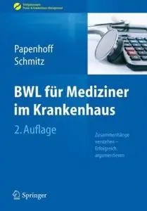 BWL für Mediziner im Krankenhaus: Zusammenhänge verstehen - Erfolgreich argumentieren (Auflage: 2) (repost)