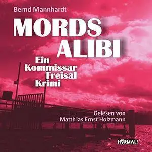 Bernd Mannhardt - Mordsalibi: Ein Kommissar-Freisal-Krimi