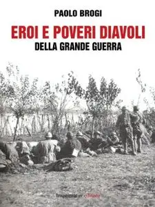 Paolo Brogi - Eroi E Poveri Diavoli Della Grande Guerra (repost)