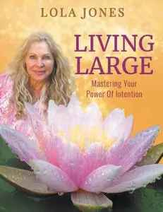 Living Large: Mastering Your Power of Intention